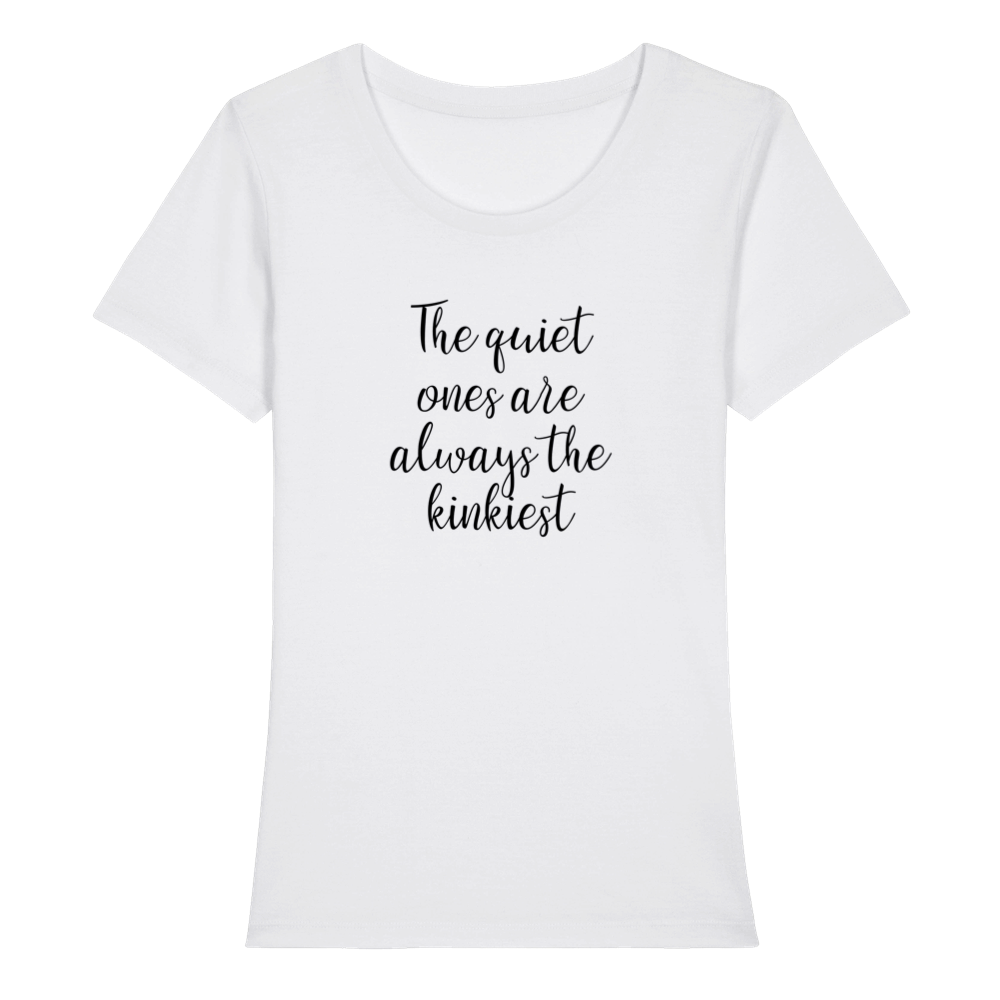 The quiet ones are always the kinkiest - Organic Womens Crewneck T-shirt